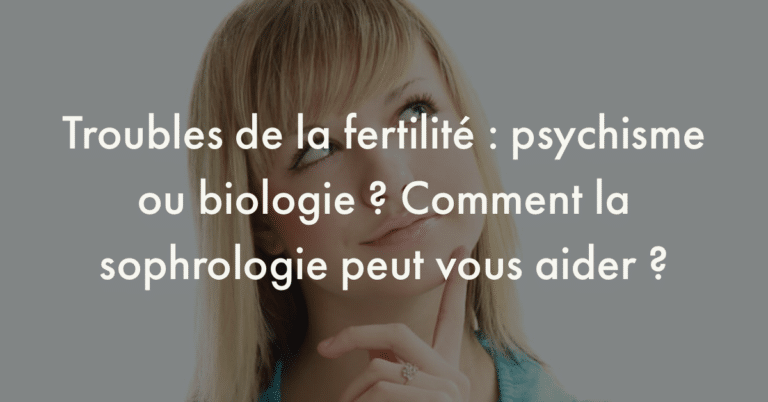 Troubles de la fertilité : psychisme ou biologie ? Comment la sophrologie peut vous aider?