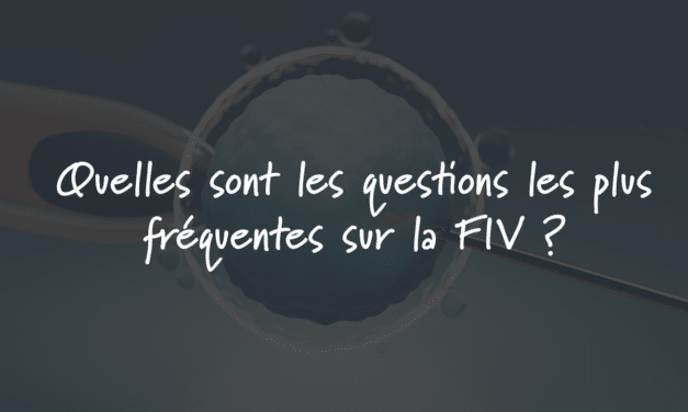Quelles sont les questions les plus fréquentes sur la FIV ?