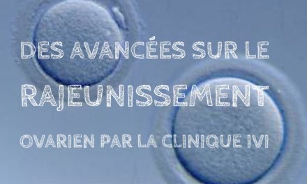 Des avancées sur le rajeunissement ovarien par la clinique IVI