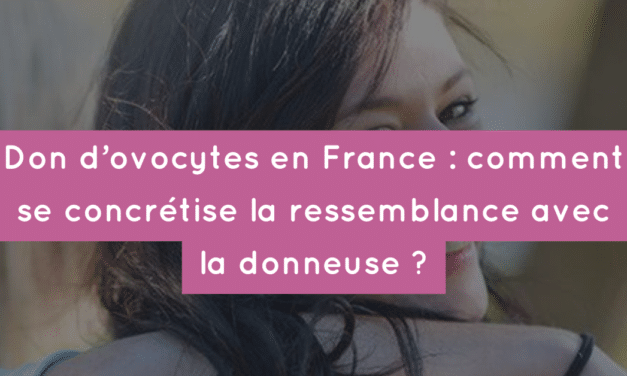 Don d’ovocytes en France : comment se concrétise la ressemblance avec la receveuse ?