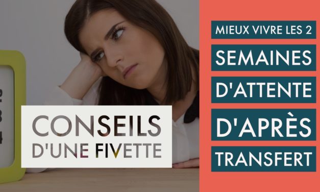 FIV : Conseils d’une fivette pour mieux vivre les deux semaines d’attente d’après transfert