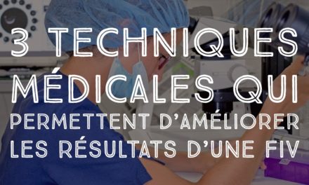 3 techniques médicales qui permettent d’améliorer les résultats d’une FIV