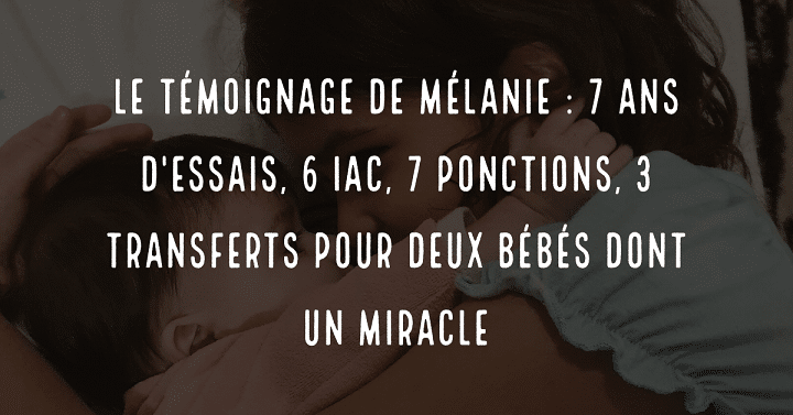 Le témoignage de Mélanie : 7 ans d'essais, 6 IAC, 7 ponctions, 3 transferts pour deux bébés dont un miracle