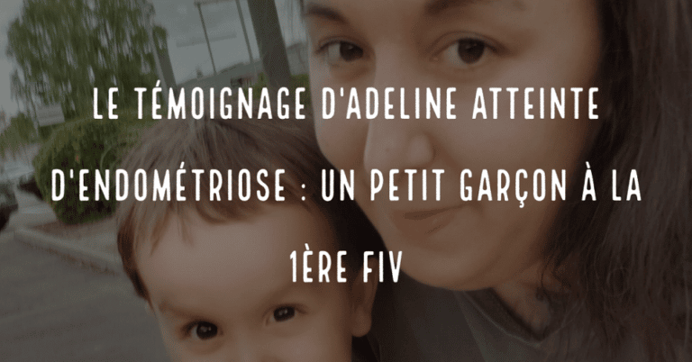 Le témoignage d'Adeline atteinte d'endométriose : un petit garçon à la 1ère FIV