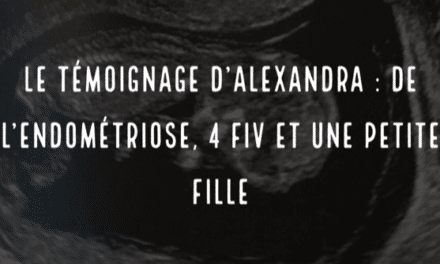 Le témoignage d’Alexandra : De l’endométriose, 4 FIV et une petite fille