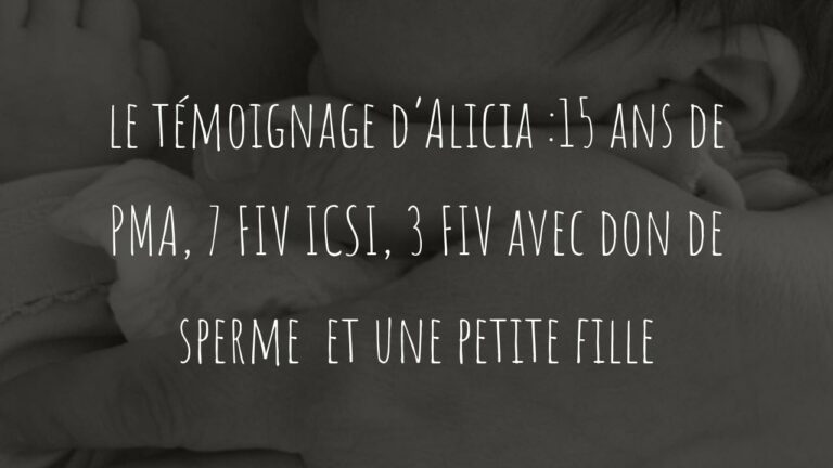 Le témoignage d'Alicia : 15 ans de PMA, 7 FIV ICSI, 3 FIV avec don de sperme et une petite fille