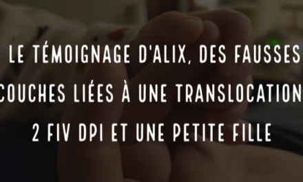 Le témoignage d’Alix, des fausses couches liées à une translocation, 2 FIV DPI et une petite fille