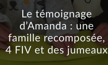 Le témoignage d’Amanda : une famille recomposée, 4 FIV et des jumeaux