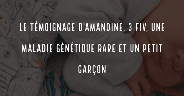 Le témoignage d'Amandine, 3 FIV, une maladie génétique rare et un petit garçon