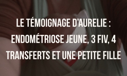 Le témoignage d’Aurélie : endométriose, 3 FIV, 4 transferts et une petite fille