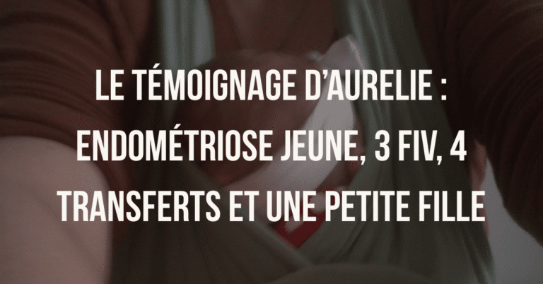 Le témoignage d'Aurélie : endométriose, 3 FIV, 4 transferts et une petite fille