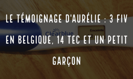 Le témoignage d’Aurélie : 3 FIV en Belgique, 14 TEC et un petit garçon