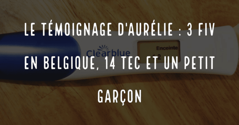 Le témoignage d'Aurélie : 3 FIV en Belgique, 14 TEC et un petit garçon