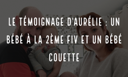 Le témoignage d’Aurélie : Un bébé à la 2ème FIV et un bébé couette