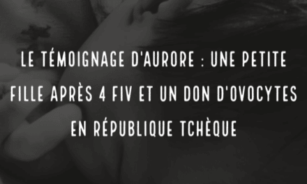 Le témoignage d’Aurore : une petite fille après 4 FIV et un don d’ovocytes en République tchèque