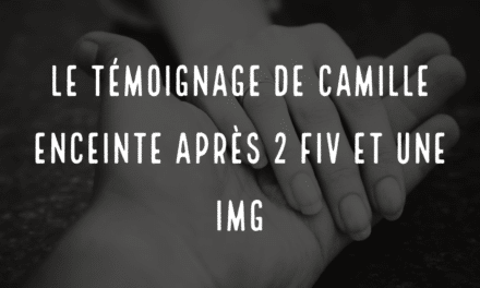 Le témoignage de Camille enceinte après 2 FIV et une IMG