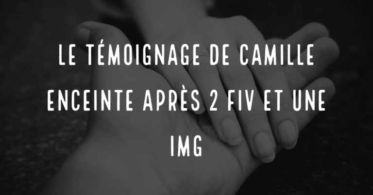 Le témoignage de Camille enceinte après 2 FIV et une IMG