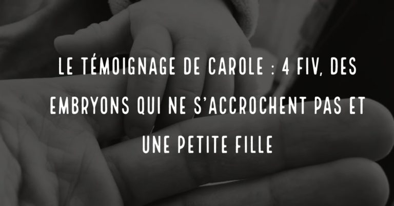 Le témoignage de Carole : 4 FIV, des embryons qui ne s'accrochent pas et une petite fille