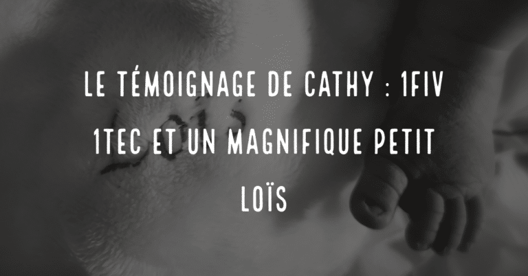 Le témoignage de Cathy 1FIV 1TEC et un magnifique petit Loïs