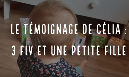 Le témoignage de Célia : 3 FIV et une petite fille