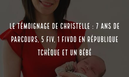 Le témoignage de Christelle : 7 ans de parcours, 5 FIV, 1 FIVDO en Républiqe Tchèque et un bébé