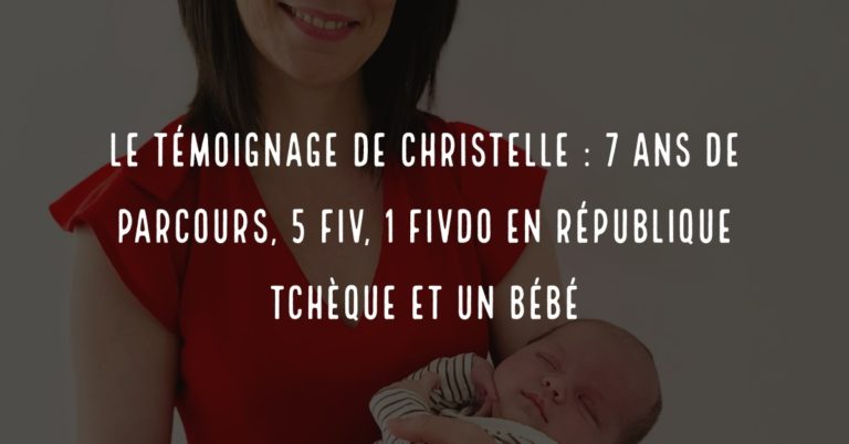 Le témoignage de Christelle : 7 ans de parcours, 5 FIV, 1 FIVDO en Républiqe Tchèque et un bébé