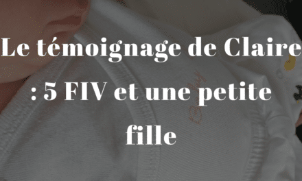 Le témoignage de Claire : 5 FIV et une petite fille