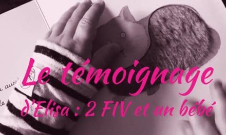 Témoignage d’Elisa : 2 FIV et un bébé