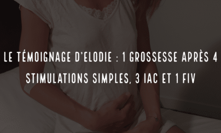 Le témoignage d’Elodie : 1 grossesse après 4 stimulations simples, 3 IAC et 1 FIV