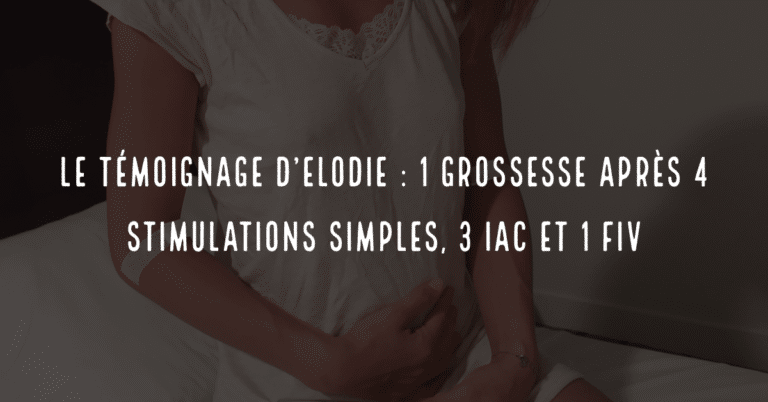 Le témoignage d’Elodie : 1 grossesse après 4 stimulations simples, 3 IAC et 1 FIV