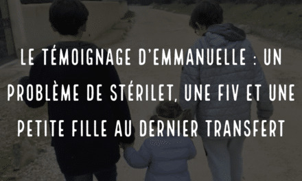 Le témoignage d’Emmanuelle : un problème de stérilet, une FIV et une petite fille au dernier transfert