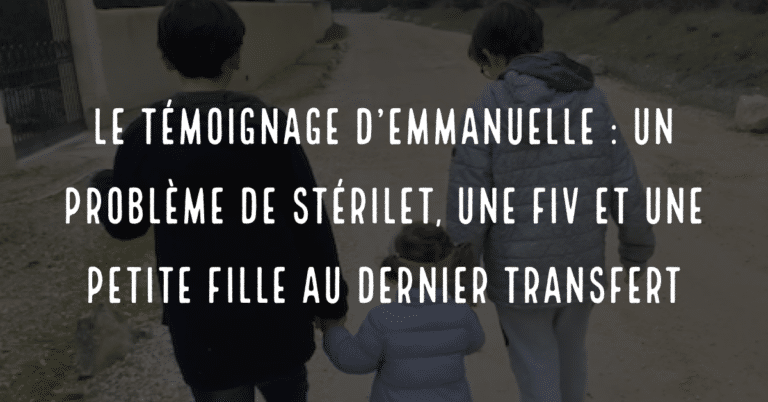 Le témoignage d’Emmanuelle : un problème de stérilet, une FIV et une petite fille au dernier transfert