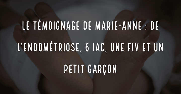 Le témoignage de Marie-Anne : 4 ans de PMA, de l'endométriose, 6 IAC et une FIV