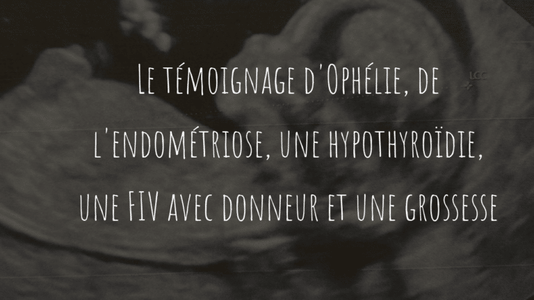 Le témoignage d'Ophélie, de l'endométriose, une hypothyroïdie, une FIV avec donneur et une grossesse