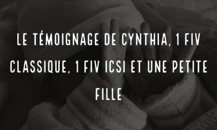 Le témoignage de Cynthia, 1 FIV classique, 1 FIV ICSI et une petite fille