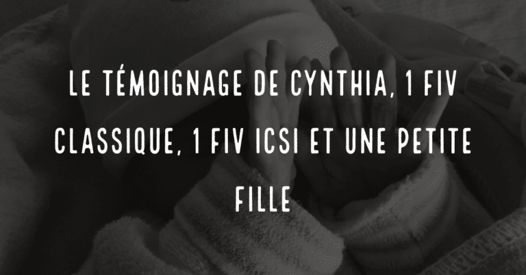 Le témoignage de Cynthia, 1 FIV classique, 1 FIV ICSI et une petite fille