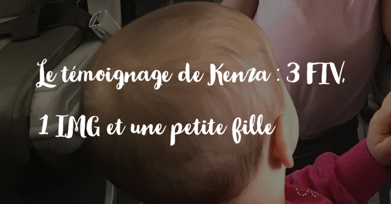 Le témoignage de Kenza : 3 FIV, 1 IMG et une petite fille