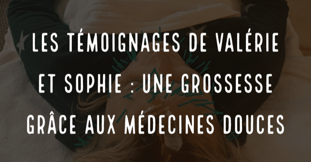 Les témoignages de Valérie et Sophie : une grossesse grace aux médecines douces