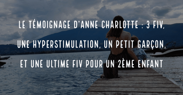 Le témoignage d'Anne-Charlotte : 3 FIV, une hyperstimulation, un petit garçon et une ultime FIV pour un 2ème enfant