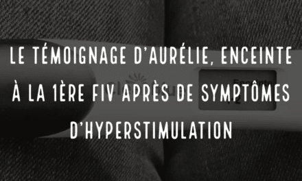 Le témoignage d’Aurélie, enceinte à la 1ère FIV après des symptomes d’hyperstimulation