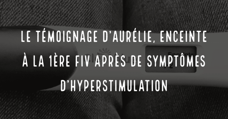 Le témoignage d'Aurélie, enceinte à la 1ère FIV après des symptomes d'hyperstimulation