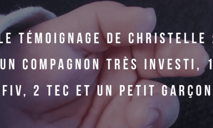 Le témoignage de Christelle : Un compagnon très investi, 1 FIV, 2 TEC et un petit garçon