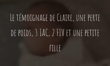 Le témoignage de Claire, une perte de poids, 3 IAC, 2 FIV et une petite fille