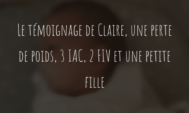 Le témoignage de Claire, une perte de poids, 3 IAC, 2 FIV et une petite fille