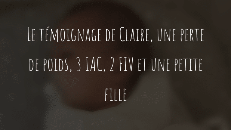Le témoignage de Claire, une perte de poids, 3 IAC, 2 FIV et une petite fille