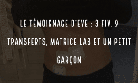 Le témoignage d’Eve , 3 FIV, 9 transferts,Matrice-Lab et un petit garçon