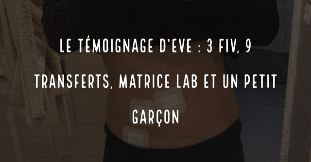 Le témoignage d'Eve , 3 FIV, 9 transferts,Matrice-Lab et un petit garçon