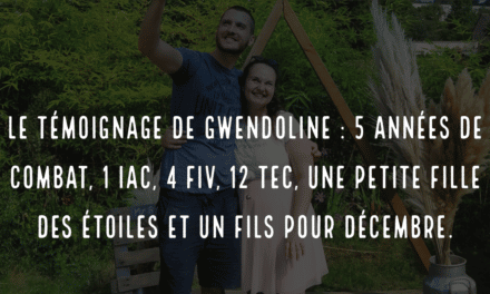 Le témoignage de Gwendoline : 5 années de combat, 1 IAC, 4 FIV, 12 TEC, une petite fille des étoiles et un fils pour décembre