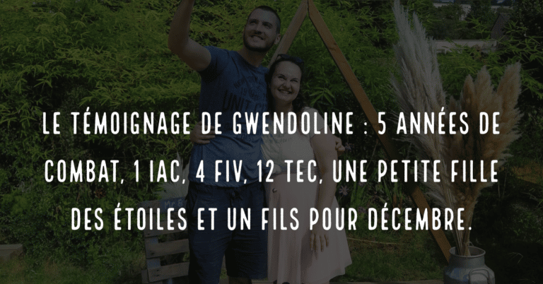 Le témoignage de Gwendoline : 5 années de combat, 1 IAC, 4 FIV, 12 TEC, une petite fille des étoiles et un fils pour décembre