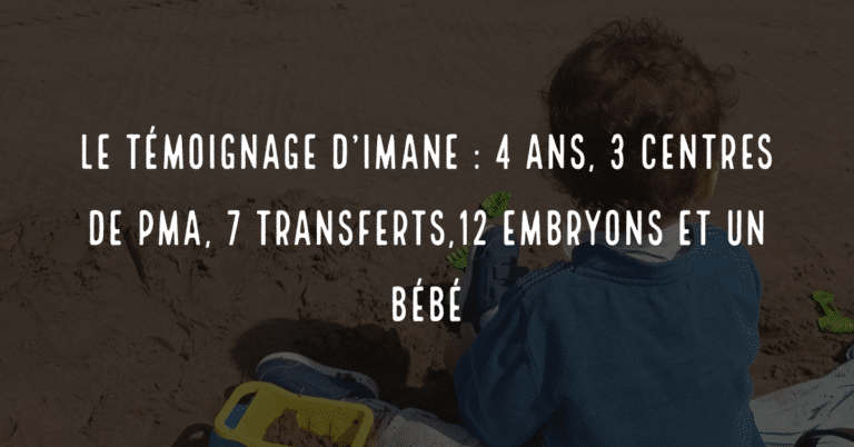 Le témoignage d'Imane : 4 ans, 3 centres de PMA, 7 transferts,12 embryons et un bébé